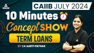 Term Loans | 10 Minute Concepts Show by CA Aarti Pathak | CAIIB 2024
