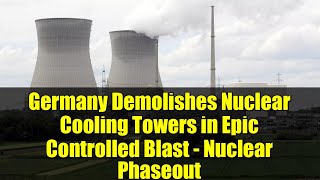 Germany Demolishes Nuclear Cooling Towers in Epic Controlled Blast - Nuclear Phaseout