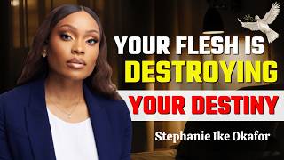 If You Don’t Kill The Flesh, It Will Destroy Your Destiny | Stephanie Ike Okafor