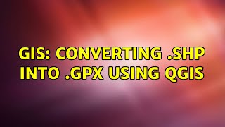 GIS: Converting .shp into .gpx using QGIS (5 Solutions!!)