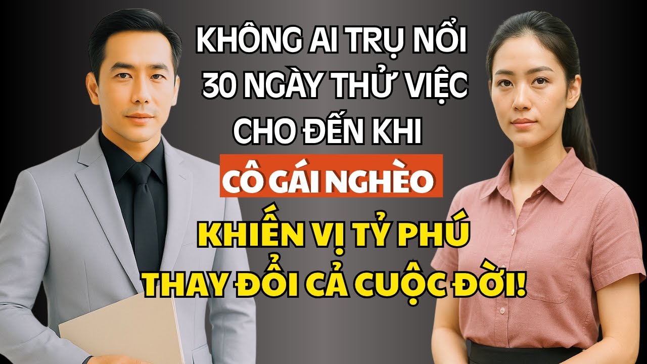 Không Ai Trụ Nổi 30 Ngày Thử Việc, Cho Đến Khi Cô Gái Nghèo Khiến Vị Tỷ Phú Thay Đổi Cả Cuộc Đời!
