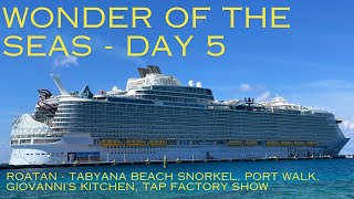 Wonder of the Seas Day 5  - Roatan, Tabyana Beach Snorkel, Giovanni's Kitchen, Tap Factory Show
