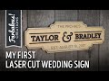 My First Laser Cut Wedding Sign for Taylor & Brad