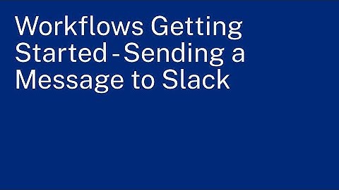 Workflows Getting Started - Sending a Message to Slack