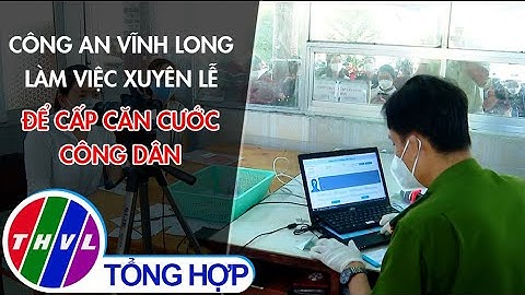 Công An Vĩnh Long làm việc xuyên lễ để cấp căn cước công dân