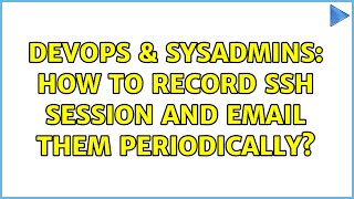 DevOps & SysAdmins: How to record ssh session and email them periodically? (2 Solutions!!)