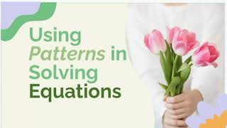 Using Patterns in Solving Equations/Problems