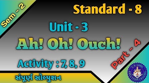 Std - 8 | Sem - 2 | Unit - 3 | Ah Oh Ouch! | Activity - 7, 8, 9 સંપૂર્ણ સોલ્યુશન