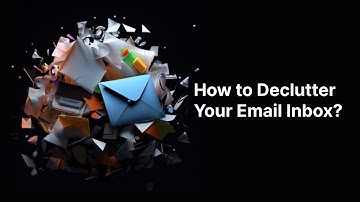 How to Declutter Your Email Inbox?