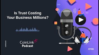 Is Trust Costing Your Business Millions? | Coin Link Podcast | #06