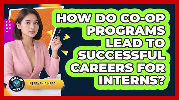 How Do Co-op Programs Lead To Successful Careers For Interns? - Internship Hero