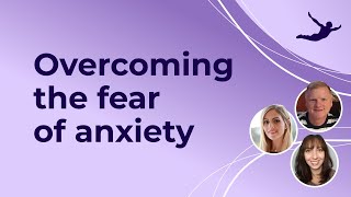 Overcoming the fear of anxiety