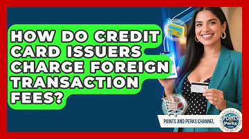 How Do Credit Card Issuers Charge Foreign Transaction Fees? - Points and Perks Channel