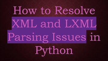 How to Resolve XML and LXML Parsing Issues in Python