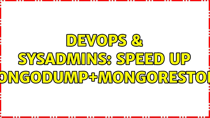 DevOps & SysAdmins: Speed up mongodump+mongorestore