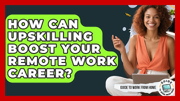 How Can Upskilling Boost Your Remote Work Career? - Guide To Work From Home
