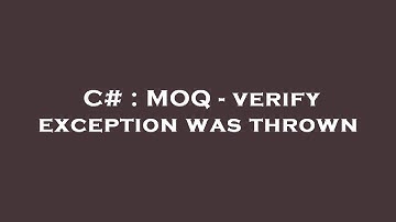 C# : MOQ - verify exception was thrown