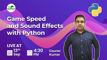 Game Speed and Sound Effects with Python | Gaurav Kumar Jain | GeeksforGeeks School