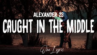 Alexander 23 - Caught in the Middle (Lyrics) | One Lyric