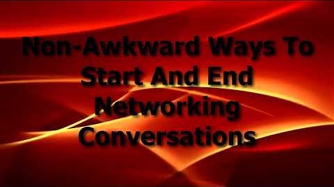 Non Awkward Ways To Start And End Networking Conversations
