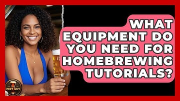 What Equipment Do You Need for Homebrewing Tutorials? | The Pint Guy