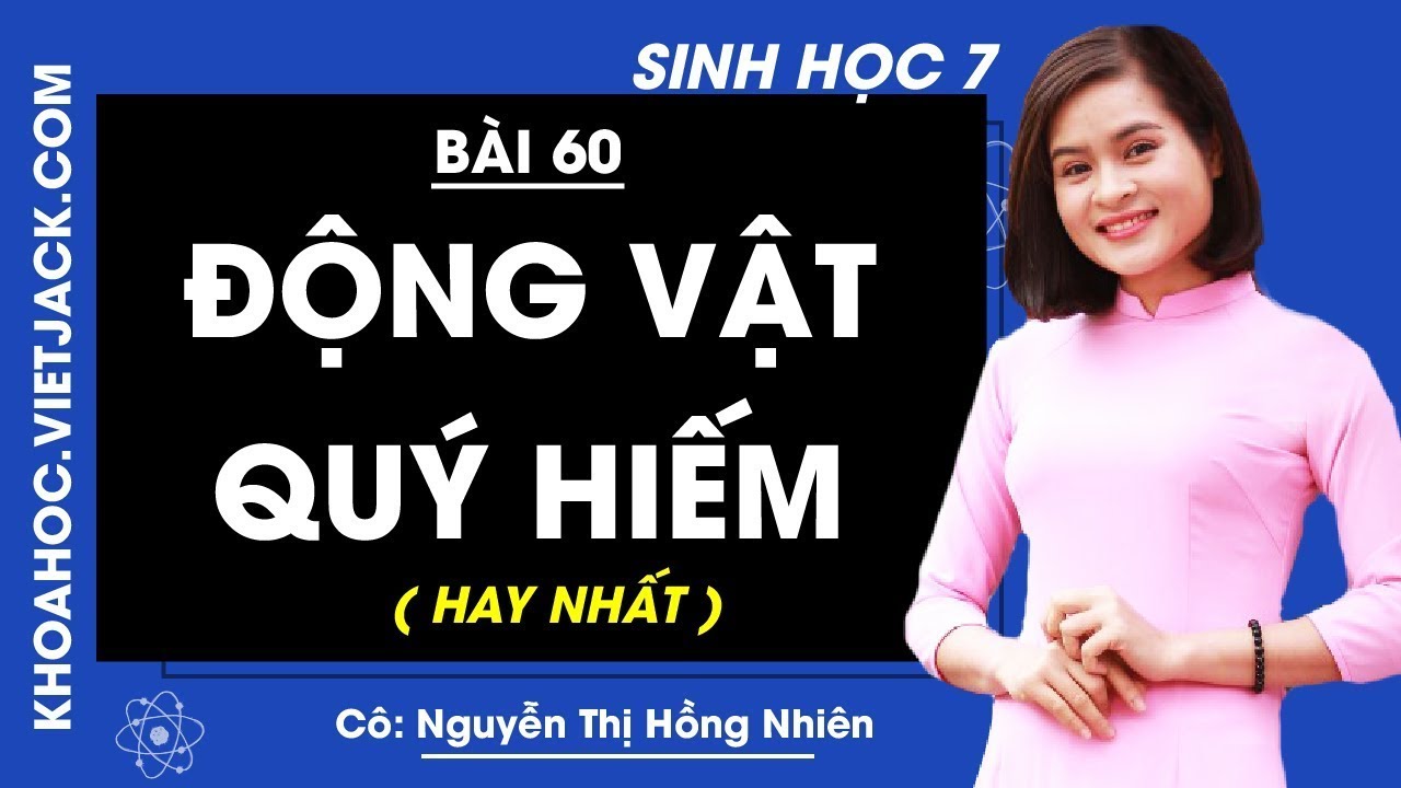 Sbt sinh học 7 | Sinh học 7 – Bài 60 – Động vật quý hiếm – Cô Nguyễn Thị Hồng Nhiên (HAY NHẤT)