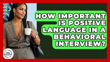 How Important Is Positive Language In A Behavioral Interview? - Job Success Network