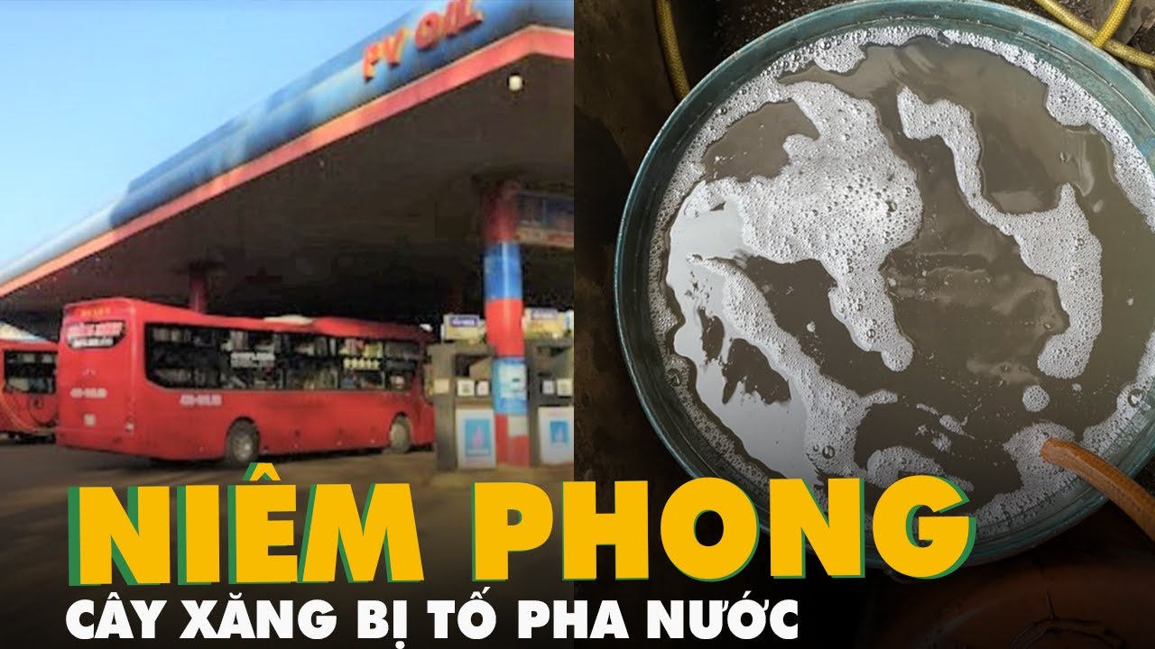 Niêm phong bồn chứa cây xăng bị khách tố bơm dầu lẫn nước vào ôtô