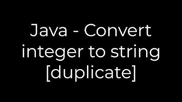 Java :Java - Convert integer to string [duplicate](5solution)