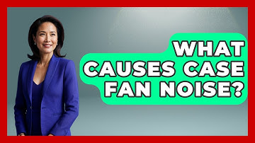 What Causes Case Fan Noise? - The Hardware Hub
