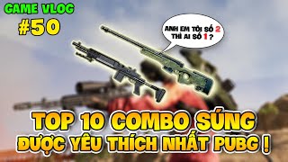 GVlog 50 | TOP 10 COMBO SÚNG ĐƯỢC YÊU THÍCH NHẤT PUBG !