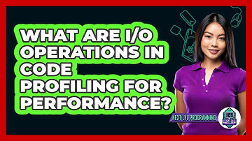 What Are I/O Operations In Code Profiling For Performance? - Next LVL Programming
