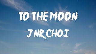 Jnr Choi - TO THE MOON (Lyrics) | Teh, ha, yeah, yeah