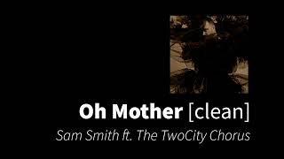 Oh Mother | Sam Smith ft. The TwoCity Chorus [clean - no beeps]