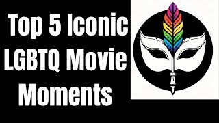 Top 5 Iconic LGBTQ Movie Moments
