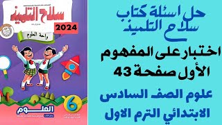 حل اختبار علي المفهوم الأول علوم الصف السادس الابتدائي الترم الاول من كتاب سلاح التلميذ صفحة 43