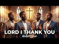 LORD I THANK YOU Powerful Modern Gospel Worship SoulfulPast Quartet mp3