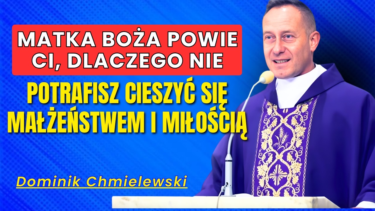 Dominik Chmielewski - Matka Boża powie ci, dlaczego nie potrafisz cieszyć się małżeństwem i miłością