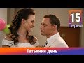 Татьянин день. 15 Серия. Сериал. Комедийная Мелодрама. Амедиа