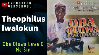 Theophilus Iwalokun - Oba Oluwa Lawa O Ma Sin