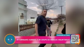 Escándalo en Chaco: Un comisario agredió a médicos voluntarios