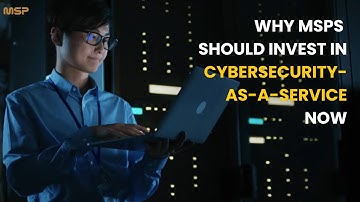 Why MSPs Should Invest in Cybersecurity as a Service Now