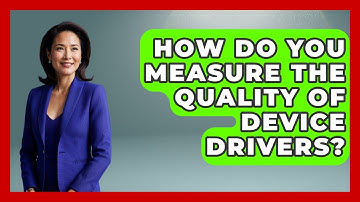 How Do You Measure The Quality Of Device Drivers? - The Hardware Hub