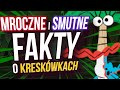 5 MROCZNYCH i SMUTNYCH faktów o KRESKÓWKACH