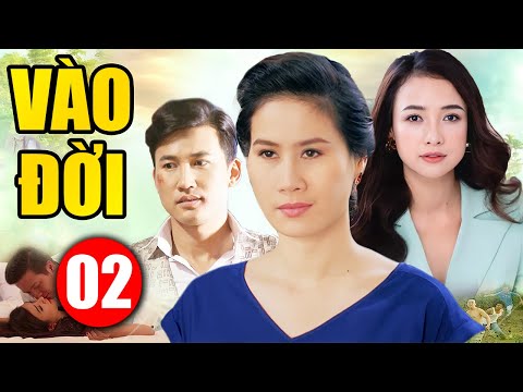 #1 Phim Bộ Tình Cảm Việt Nam Hay Nhất | VÀO ĐỜI – TẬP 2 | Phim Việt Nam Mới Nhất Mới Nhất