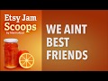 Etsy Jam Scoop - We aint best friends