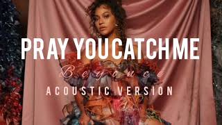 PRAY YOU CATCH ME - Beyonce {sad version}