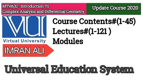 MTH632-Complex Analysis and Differential Geometry Course Contents#(1-45) Lectures/#(1-121) Modules.