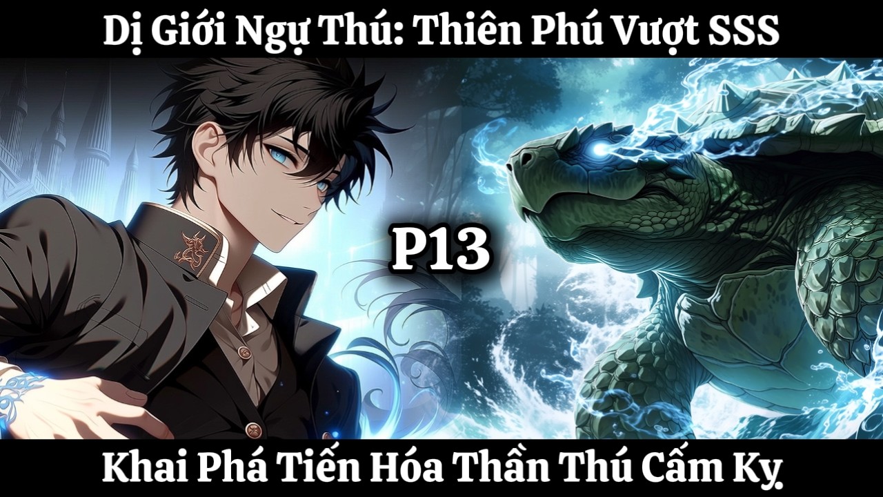 Dị Giới Ngự Thú: Thiên Phú Vượt SSS, Khai Phá Tiến Hóa Thần Thú Cấm Kỵ | Phần 13 | Nhập Thần Audio