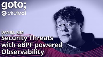 Triaging Real Time Security Threats with eBPF Powered Observability • Daniel Kim • GOTO 2022